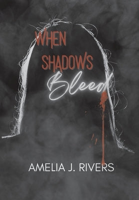When Shadows Bleed by Rivers, Amelia J.