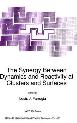 The Synergy Between Dynamics and Reactivity at Clusters and Surfaces by Farrugia, Louis Ed.