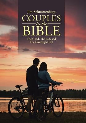 Couples in the Bible: The Good, The Bad, and The Downright Evil by Schnorrenberg, Jim
