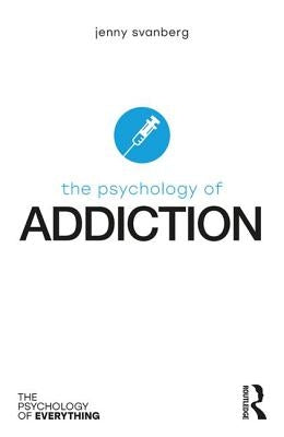 The Psychology of Addiction by Svanberg, Jenny