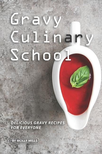 Gravy Culinary School: Delicious Gravy Recipes for Everyone by Mills, Molly