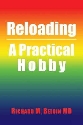 Reloading: A Practical Hobby by Beloin MD, Richard M.