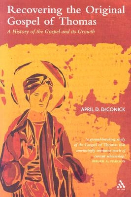Recovering the Original Gospel of Thomas: A History of the Gospel and Its Growth by Deconick, April D.