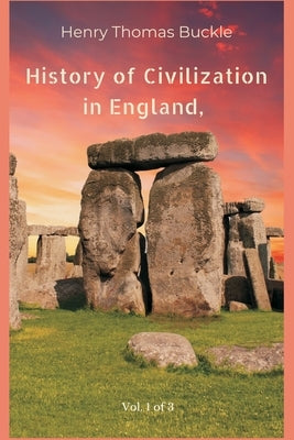 History of Civilization in England, Vol. 1 of 3 by Buckle, Henry Thomas