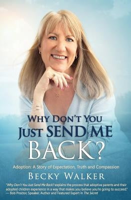 Why Don't You Just Send Me Back?: Adoption: A Story of Expectation, Truth and Compassion by Walker, Becky