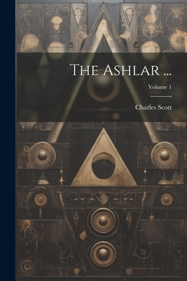 The Ashlar ...; Volume 1 by Scott, Charles