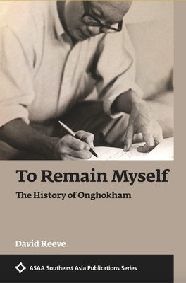 To Remain Myself: The History of Onghokham by Reeve, David