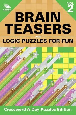 Brain Teasers and Logic Puzzles for Fun Vol 2: Crossword A Day Puzzles Edition by Speedy Publishing LLC
