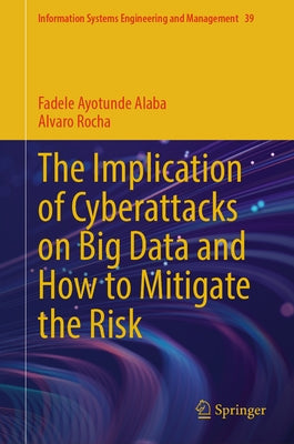 The Implication of Cyberattacks on Big Data and How to Mitigate the Risk by Alaba, Fadele Ayotunde