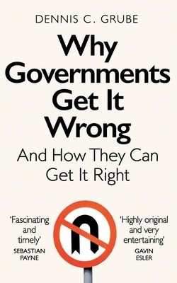 Why Governments Get It Wrong: And How They Can Get It Right by Grube, Dennis C.