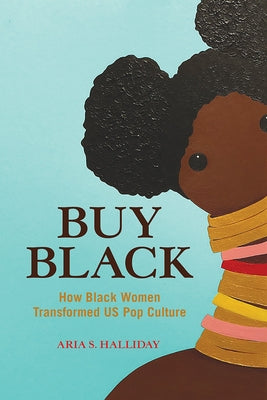 Buy Black: How Black Women Transformed Us Pop Culture by Halliday, Aria S.