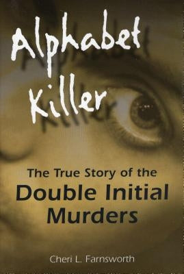 Alphabet Killer: The True Story of the Double Initial Murders by Farnsworth, Cheri