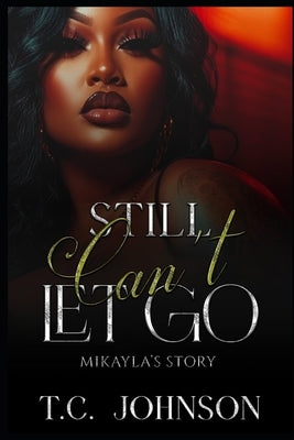 Still Can't Let Go: Mikayla's Story by Johnson, T. C.