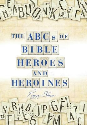 The Abcs of Bible Heroes and Heroines by Shaw, Peggy