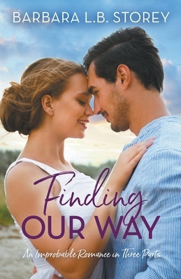 Finding Our Way: An Improbable Romance in Three Parts by Storey, Barbara L. B.