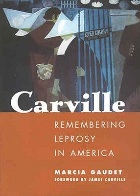 Carville: Remembering Leprosy in America by Gaudet, Marcia