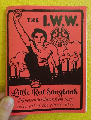 I.W.W. Little Red Songbook: Nineteenth Edition from 1923 with All of the Classic Hits: Nineteenth Edition from 1923 with All of the Classic Hits by Hill, Joe