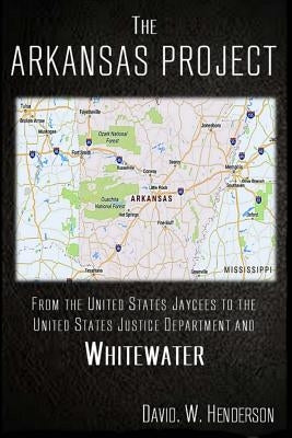 The Arkansas Project: From The United States Jaycees To The United States Justice Department and Whitewater by Kelly, R. Glenn