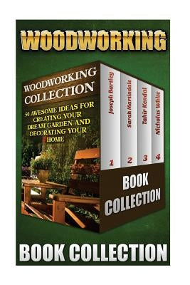 Woodworking Collection: 50 Awesome Ideas For Creating Your Dream Garden And Decorating Your Home: (DIY Household Hacks, Wood Pallets, Wood Pal by Martindale, Sarah