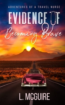 Evidence of Becoming Brave: Adventures of a Travel Nurse by McGuire, Luanna J.