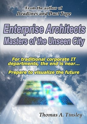 Enterprise Architects: Masters of the Unseen City by Tinsley, Thomas A.