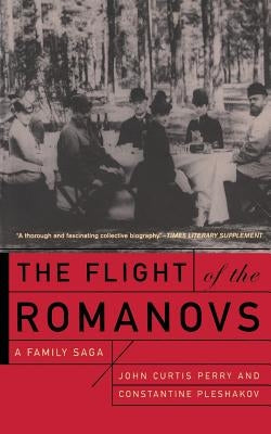 The Flight of the Romanovs: A Family Saga by Perry, John Curtis