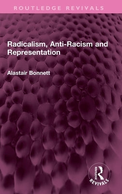 Radicalism, Anti-Racism and Representation by Bonnett, Alastair