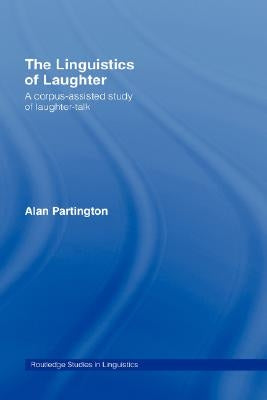 The Linguistics of Laughter: A Corpus-Assisted Study of Laughter-Talk by Partington, Alan
