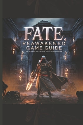 Fate: REAWAKENED GAME GUIDE: The Ultimate Walkthrough & Strategy Handbook by Hills, Becky C.