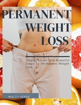 Permanent Weight Loss: Simple, Proven And Powerful Steps To Permanent Weight Loss by Verse, Multy