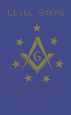 Level Steps: 100 Daily Meditations for Freemasons by Marks, Jonti