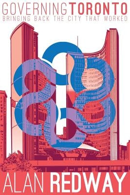 Governing Toronto: Bringing back the city that worked by Redway, Alan