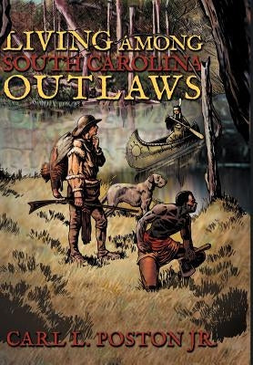 Living Among South Carolina Outlaws by Poston, Carl L., Jr.
