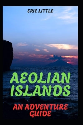 Aeolian Islands: An Adventure Guide by Little, Eric