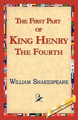 The First Part of King Henry the Fourth by Shakespeare, William