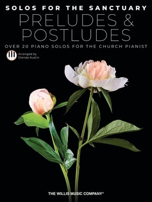 Solos for the Sanctuary - Preludes and Postludes - Over 20 Piano Solos for the Church Pianist Arranged by Glenda Austin by 