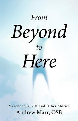 From Beyond to Here: Merendael's Gift and Other Stories by Marr Osb, Andrew