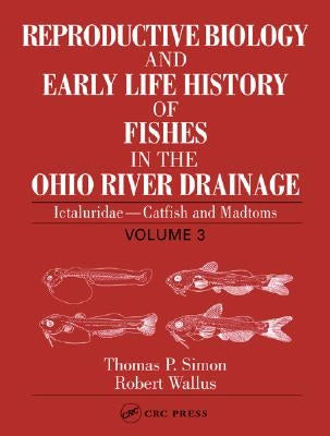 Reproductive Biology and Early Life History of Fishes in the Ohio River Drainage: Ictaluridae - Catfish and Madtoms, Volume 3 by Simon, Thomas P.