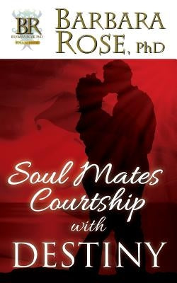 Soul Mates Courtship with Destiny by Rose, Barbara