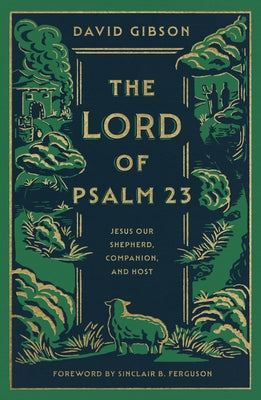 The Lord of Psalm 23: Jesus Our Shepherd, Companion, and Host by Gibson, David