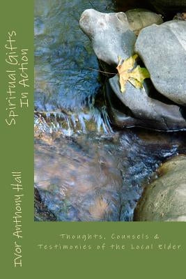 Spiritual Gifts In Action: Thoughts, Counsels & Testimonies of the Local Elder by Best, Lewis