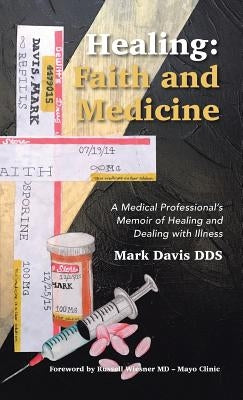 Healing: Faith and Medicine: A Medical Professional's Memoir of Healing and Dealing with Illness by Davis, Mark