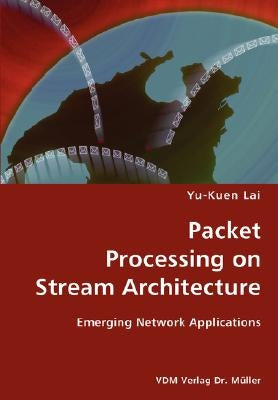 Packet Processing on Stream Architecture- Emerging Network Applications by Lai, Yu-Kuen
