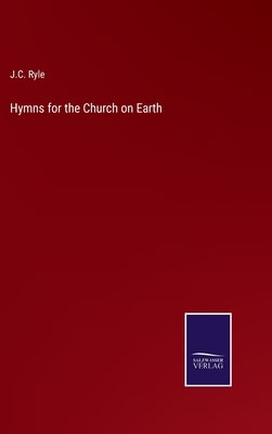 Hymns for the Church on Earth by Ryle, J. C.