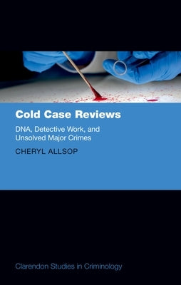 Cold Case Reviews: Dna, Detective Work and Unsolved Major Crimes by Allsop, Cheryl