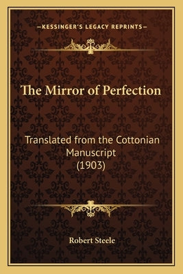 The Mirror of Perfection: Translated from the Cottonian Manuscript (1903) by Steele, Robert