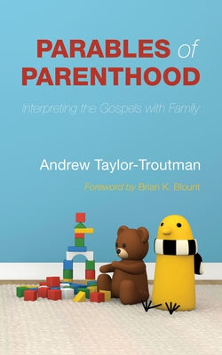 Parables of Parenthood: Interpreting the Gospels with Family by Taylor-Troutman, Andrew