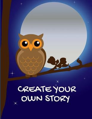 Create Your Own Stroy: Write and Illustrate Stories, Fairy Tales, Comics, Cartoons and Adventures by Publishers, Blank