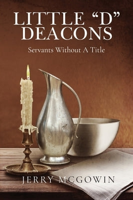 Little "d" Deacons: Servants Without A Title by McGowin, Jerry