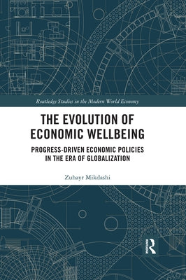 The Evolution of Economic Wellbeing: Progress-Driven Economic Policies in the Era of Globalization by Mikdashi, Zuhayr